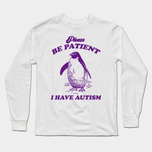 Please Be Patient I Have Autism, Vintage Drawing T Shirt, Meme T Shirt, Sarcastic T Shirt, Unisex Long Sleeve T-Shirt